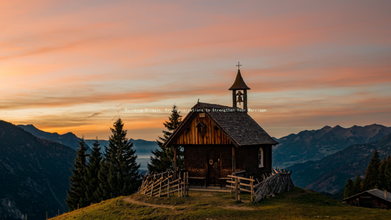 Building Bridges: Key Conversations to Strengthen Your Marriage